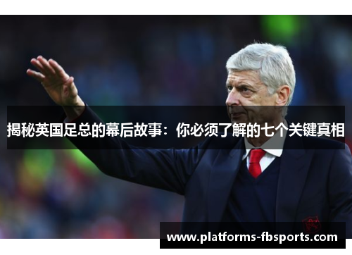 揭秘英国足总的幕后故事:你必须了解的七个关键真相 揭秘英国足总的幕后故事:你必须了解的七个关键真相
