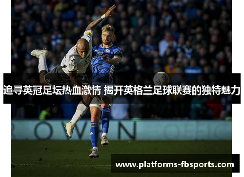 追寻英冠足坛热血激情 揭开英格兰足球联赛的独特魅力