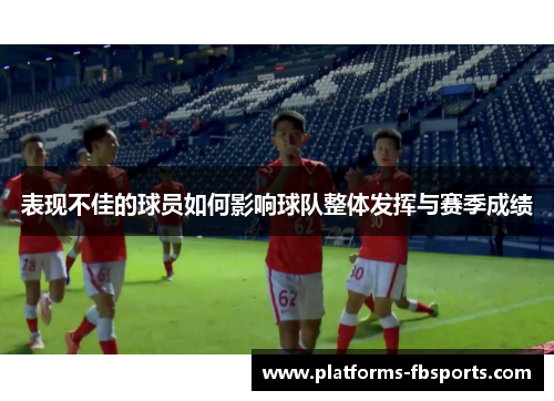 表现不佳的球员如何影响球队整体发挥与赛季成绩 表现不佳的球员如何影响球队整体发挥与赛季成绩