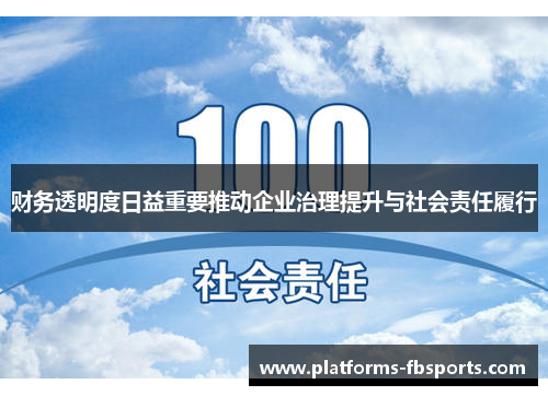 财务透明度日益重要推动企业治理提升与社会责任履行 财务透明度日益重要推动企业治理提升与社会责任履行