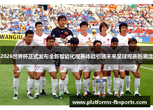 2026世界杯正式发布全新智能化观赛体验引领未来足球观赛新潮流 2026世界杯正式发布全新智能化观赛体验引领未来足球观赛新潮流