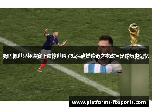 姆巴佩世界杯决赛上演惊世帽子戏法点燃传奇之夜改写足球历史记忆 姆巴佩世界杯决赛上演惊世帽子戏法点燃传奇之夜改写足球历史记忆