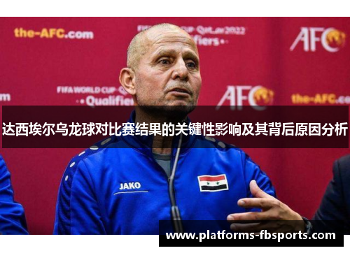 达西埃尔乌龙球对比赛结果的关键性影响及其背后原因分析 达西埃尔乌龙球对比赛结果的关键性影响及其背后原因分析