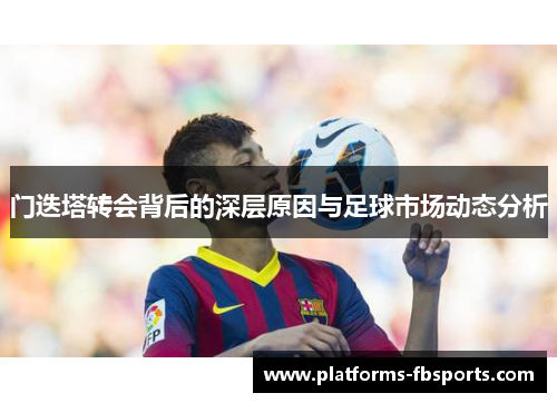 门迭塔转会背后的深层原因与足球市场动态分析 门迭塔转会背后的深层原因与足球市场动态分析